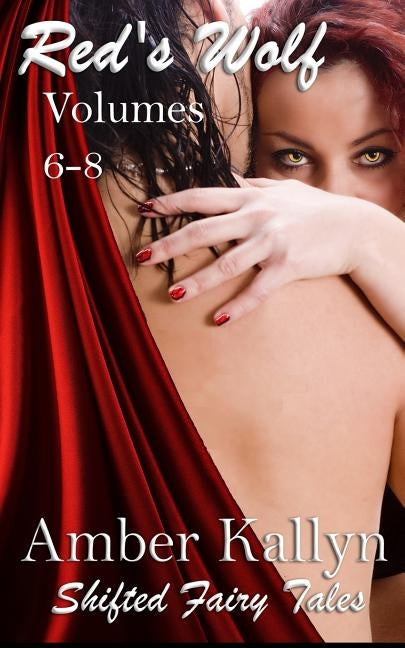 Red's Wolf Volumes 6-8: Shifted Fairy Tales by Kallyn, Amber