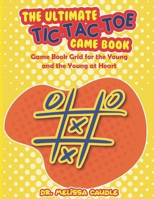 The Ultimate Tic-Tac-Toe Game Book: Game Book Grid for the Young and the Young at Heart by Caudle, Melissa