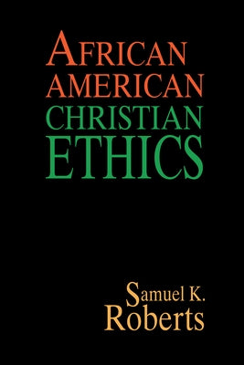 African American Christian Ethics by Roberts, Samuel K.