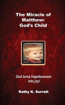 The Miracle of Matthew: God's Child: God turns hopelessness into joy! by Surratt, Kathy K.