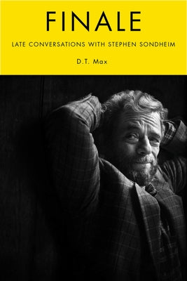 Finale: Late Conversations with Stephen Sondheim by Max, D. T.