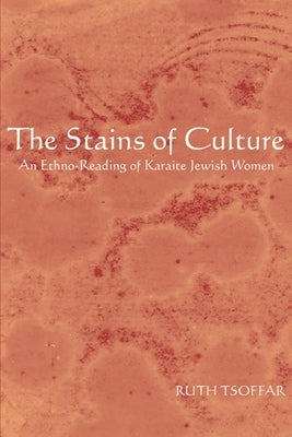 The Stains of Culture: An Ethno-Reading of Karaite Jewish Women by Tsoffar, Ruth