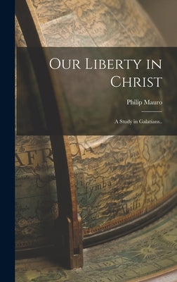 Our Liberty in Christ: A Study in Galatians.. by Mauro, Philip