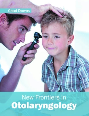 New Frontiers in Otolaryngology by Downs, Chad