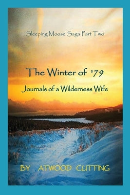 The Winter of '79: Journals of a Wilderness Wife by Cutting, Atwood