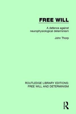 Free Will: A Defence Against Neurophysiological Determinism by Thorp, John