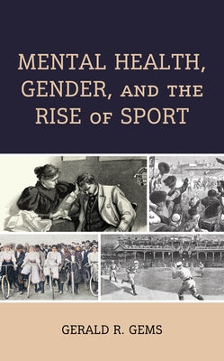 Mental Health, Gender, and the Rise of Sport by Gems, Gerald R.