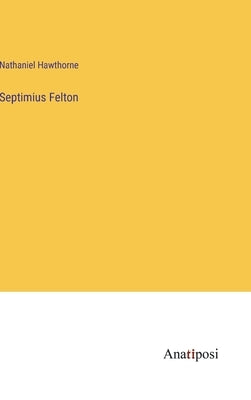 Septimius Felton by Hawthorne, Nathaniel
