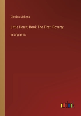 Little Dorrit; Book The First: Poverty: in large print by Dickens, Charles