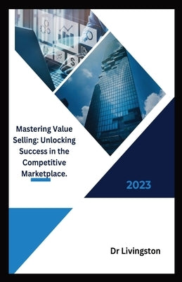 "Mastering Value Selling: Unlocking Success in the Competitive Marketplace. by Rathnaraj, Livingston