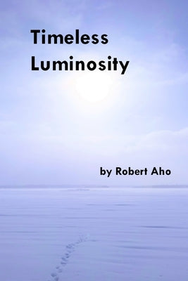Timeless Luminosity by Aho, Robert