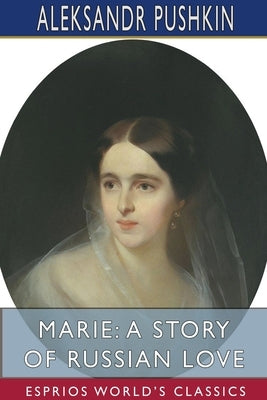 Marie: A Story of Russian Love (Esprios Classics): Translated by Marie H. de Zielinska by Pushkin, Aleksandr