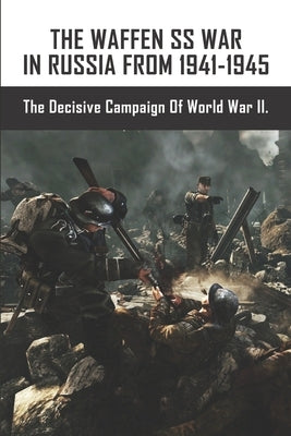 The Waffen SS War In Russia From 1941-1945: The Decisive Campaign Of World War II. by Hoist, Winford