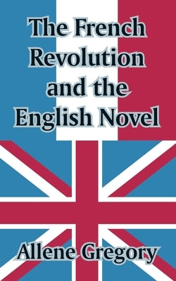The French Revolution and the English Novel by Gregory, Allene