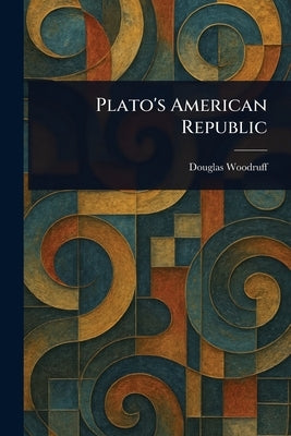 Plato's American Republic by Woodruff, Douglas