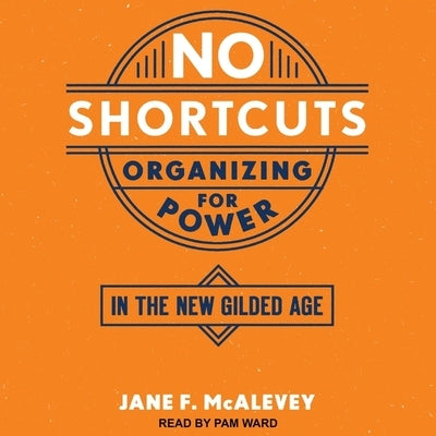 No Shortcuts Lib/E: Organizing for Power in the New Gilded Age by Ward, Pam