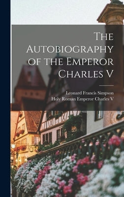 The Autobiography of the Emperor Charles V by Simpson, Leonard Francis