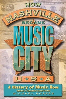 How Nashville Became Music City, U.S.A.: A History of Music Row, Updated and Expanded by Kosser, Michael