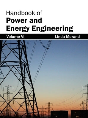 Handbook of Power and Energy Engineering: Volume VI by Morand, Linda
