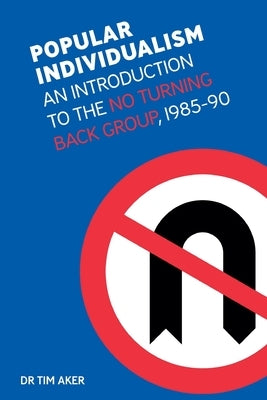 Popular Individualism: An Introduction to the No Turning Back Group, 1985-90 by Aker, Tim