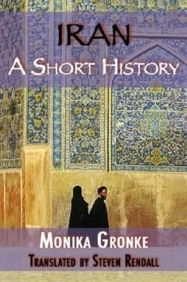 Iran: A Short History. Monika Gronke by Gronke, Monika