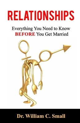 Relationships: Everything You Need To Know Before You Get Married by Small, William C.