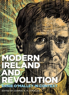 Modern Ireland and Revolution: Ernie O'Malley in Context by O'Malley, Cormac K. H.