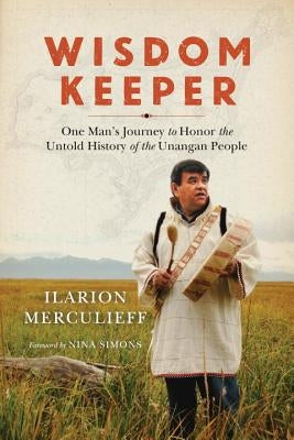 Wisdom Keeper: One Man's Journey to Honor the Untold History of the Unangan People by Merculieff, Ilarion