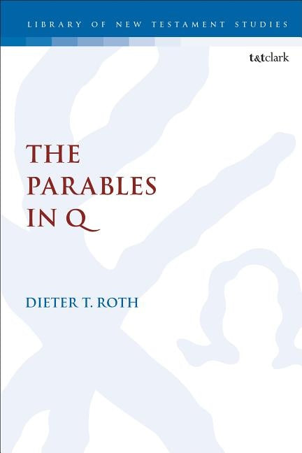 The Parables in Q by Roth, Dieter T.