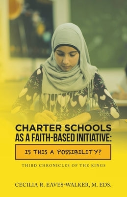 Charter Schools as a Faith-Based Initiative: Is This a Possibility? by Eaves-Walker M. Eds, Cecilia R.