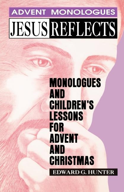 Jesus Reflects: Monologues and Children's Lessons for Advent and Christmas by Hunter, Edward