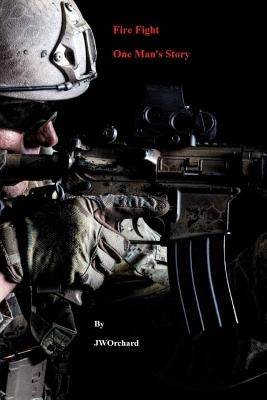 Fire Fight One Man's Story by Orchard, Jw