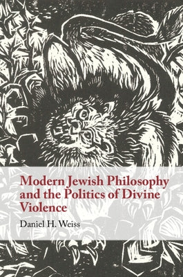 Modern Jewish Philosophy and the Politics of Divine Violence by Weiss, Daniel