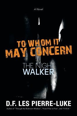 To Whom It May Concern: The Night Walker by Pierre-Luke, D. F. Les