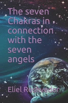 The seven Chakras in connection with the seven angels by Roshveder, Eliel