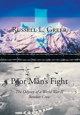 Poor Man's Fight: The Odyssey of a World War II Bomber Crew by Greer, Russell L.