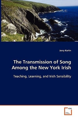 The Transmission of Song Among the New York Irish by Kerlin, Jerry