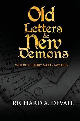 Old Letters & New Demons: Where History Meets Mystery by Devall, Richard a.