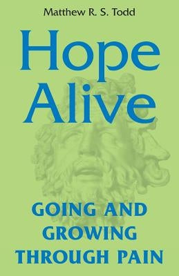 Hope Alive: Going and Growing through Pain by Todd, Matthew R. S.