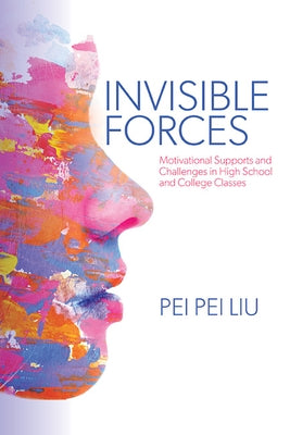 Invisible Forces: Motivational Supports and Challenges in High School and College Classes by Liu, Pei Pei