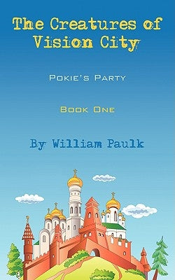 The Creatures of Vision City: Pokie's Party, Book One by Paulk, William