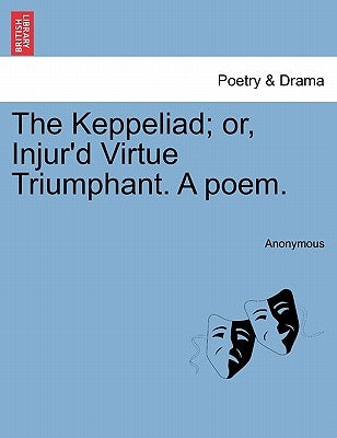 The Keppeliad; Or, Injur'd Virtue Triumphant. a Poem. by Anonymous