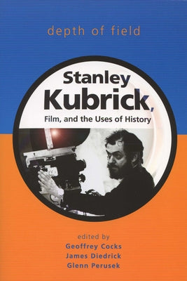 Depth of Field: Stanley Kubrick, Film, and the Uses of History by Cocks, Geoffrey