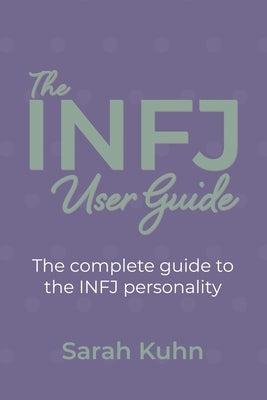 The INFJ User Guide: The complete guide to the INFJ personality. by Kuhn, Sarah