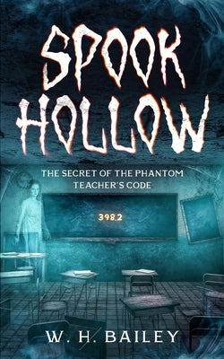 Spook Hollow: The Secret of the Phantom Teacher's Code by Bailey, W. H.