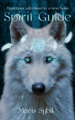 Spirit Guide: Mysterious adventure to a new home by Sybil, Mavis