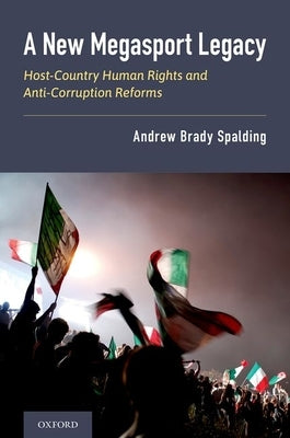 A New Megasport Legacy: Host-Country Human Rights and Anti-Corruption Reforms by Spalding, Andrew