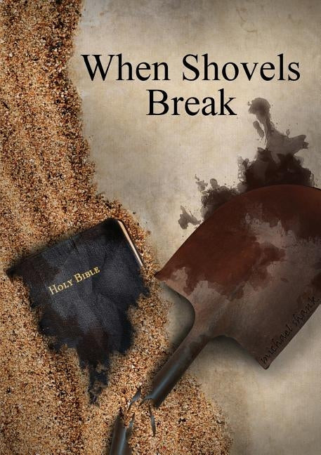 When Shovels Break: sequel to Muscle and a Shovel by Shank, Michael