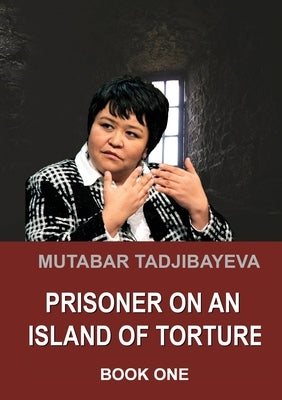 Prisoner on an Island of Torture. Book One by Tadjibayeva, Mutabar