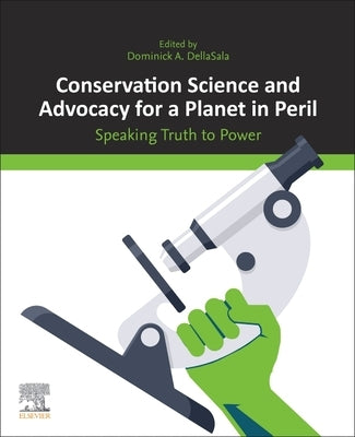 Conservation Science and Advocacy for a Planet in Peril: Speaking Truth to Power by Dellasala, Dominick A.